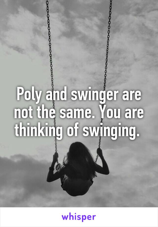 Poly and swinger are not the same. You are thinking of swinging. 