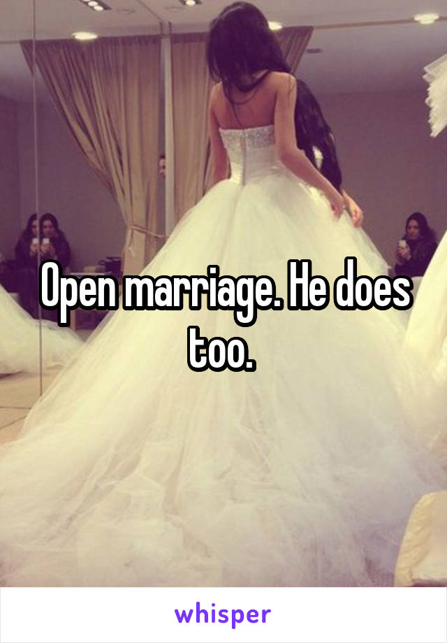 Open marriage. He does too. 