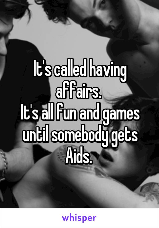 It's called having affairs. 
It's all fun and games until somebody gets Aids. 