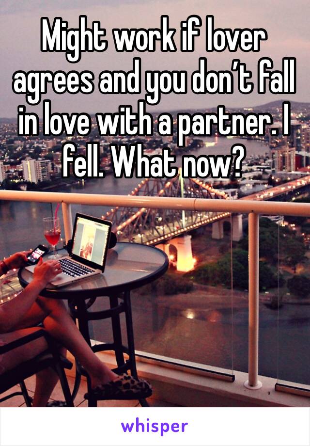 Might work if lover agrees and you don’t fall in love with a partner. I fell. What now?