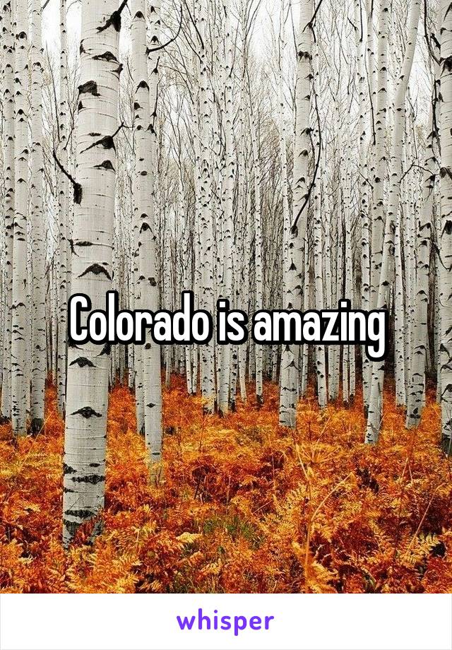 Colorado is amazing