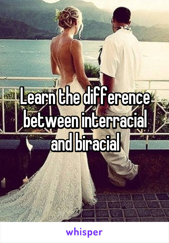 Learn the difference between interracial and biracial