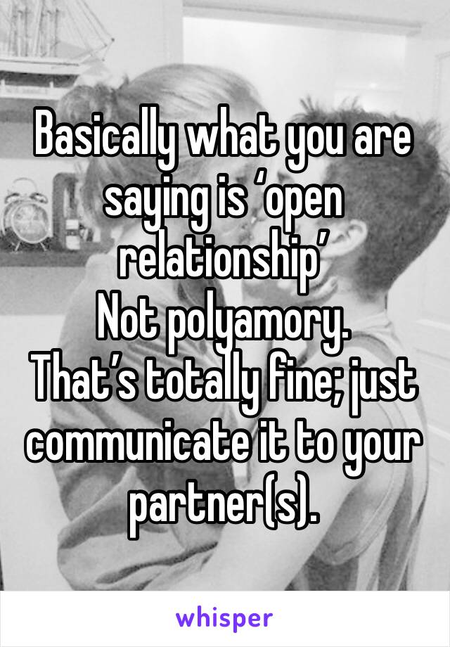 Basically what you are saying is ‘open relationship’ 
Not polyamory. 
That’s totally fine; just communicate it to your partner(s). 