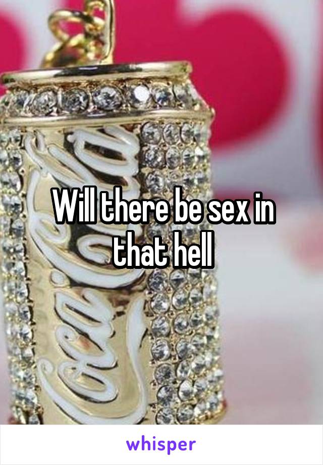 Will there be sex in that hell