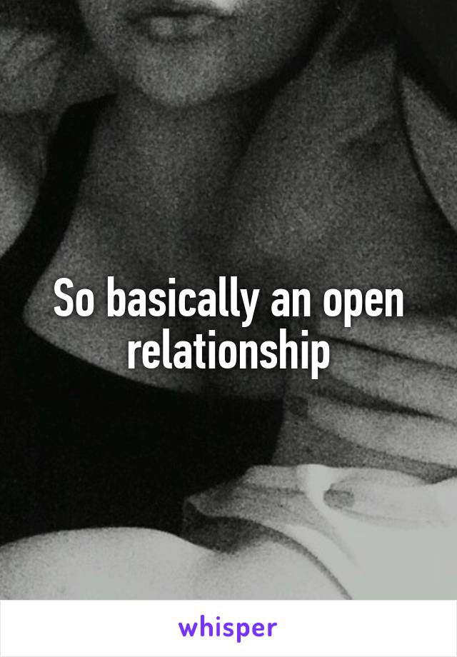 So basically an open relationship