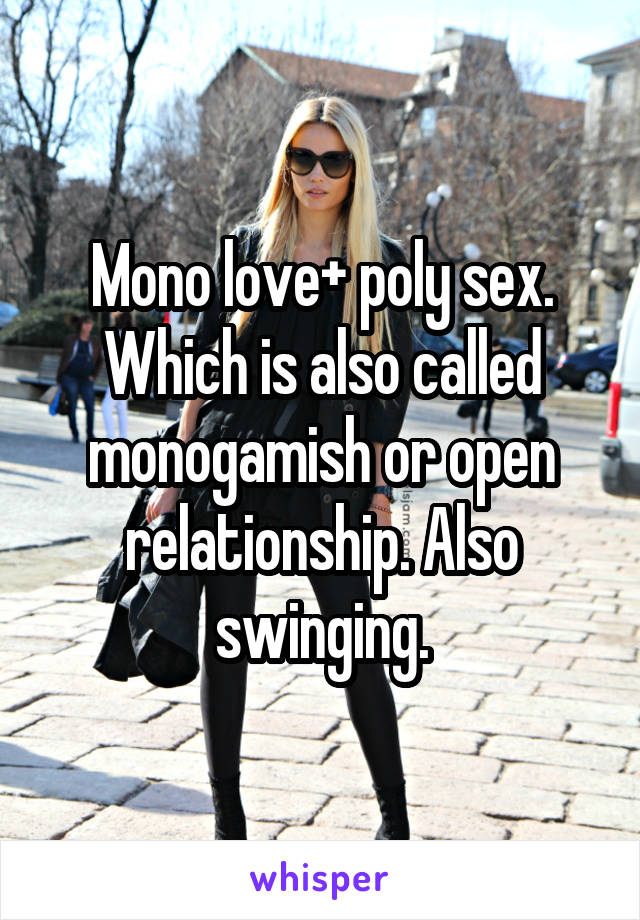 Mono love+ poly sex. Which is also called monogamish or open relationship. Also swinging.