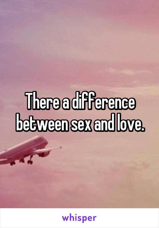 There a difference between sex and love.