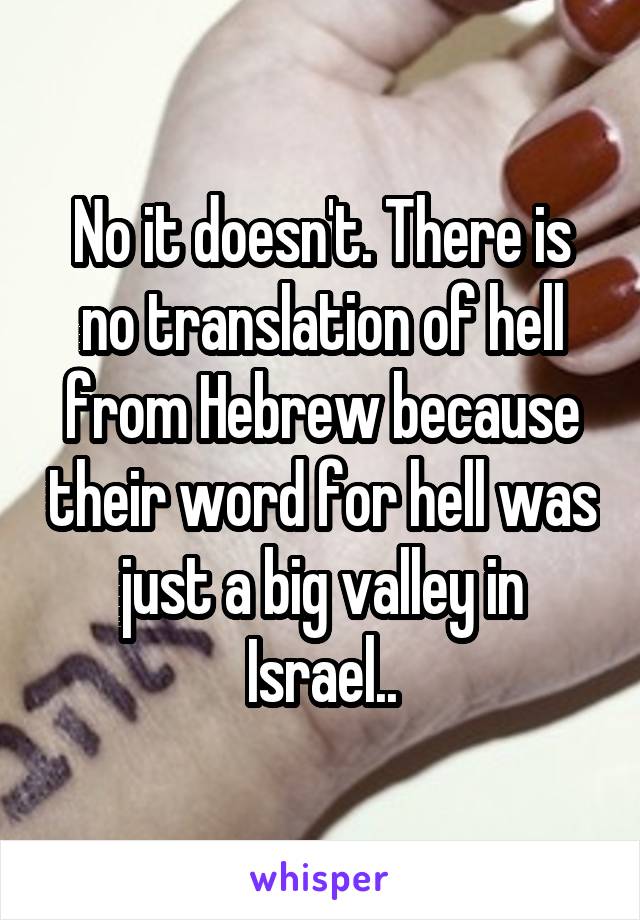 No it doesn't. There is no translation of hell from Hebrew because their word for hell was just a big valley in Israel..