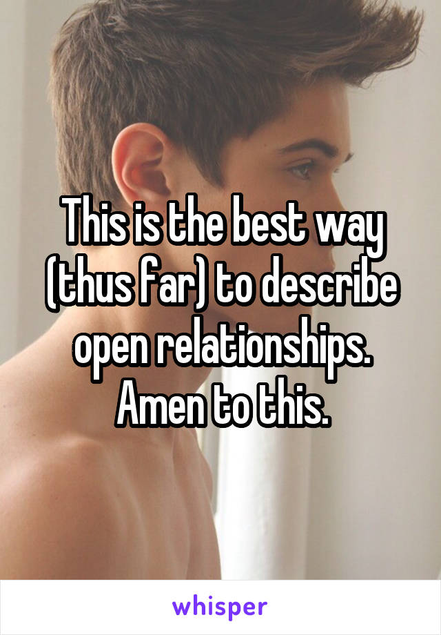 This is the best way (thus far) to describe open relationships. Amen to this.
