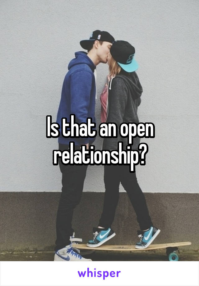 Is that an open relationship?