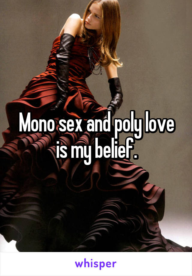 Mono sex and poly love is my belief.