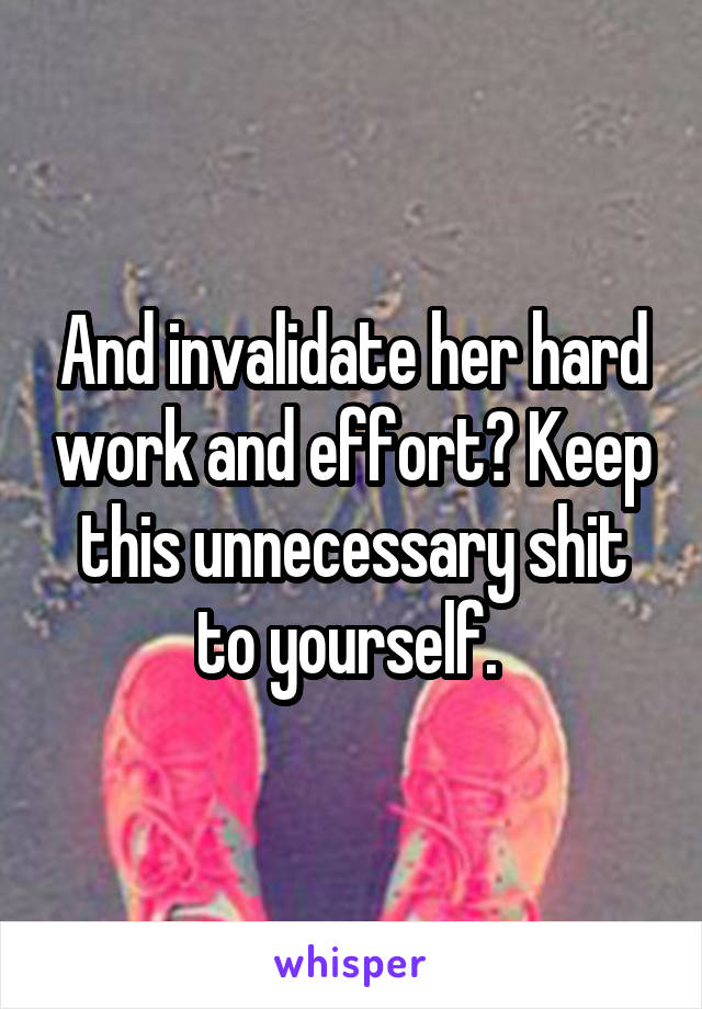 And invalidate her hard work and effort? Keep this unnecessary shit to yourself. 