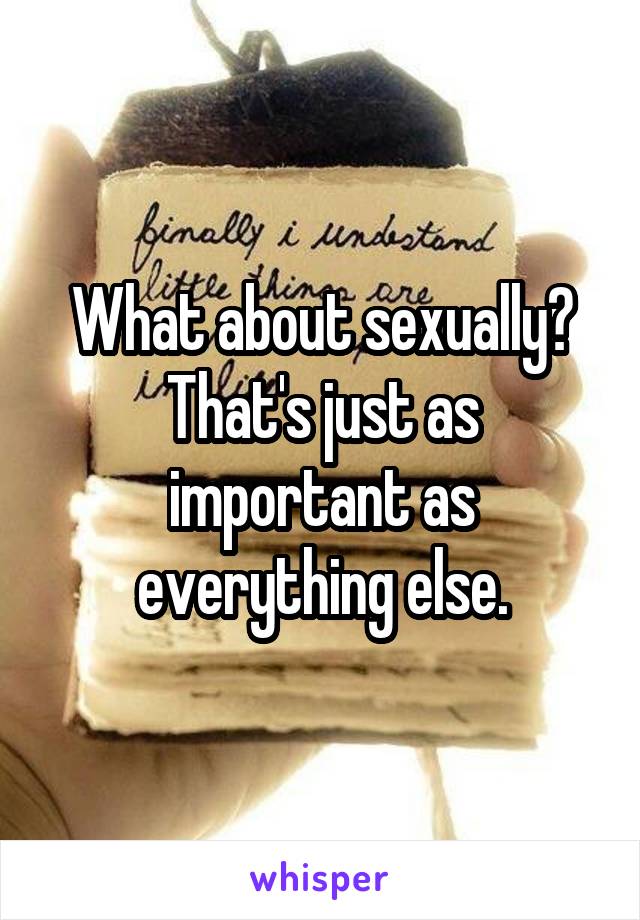 What about sexually? That's just as important as everything else.