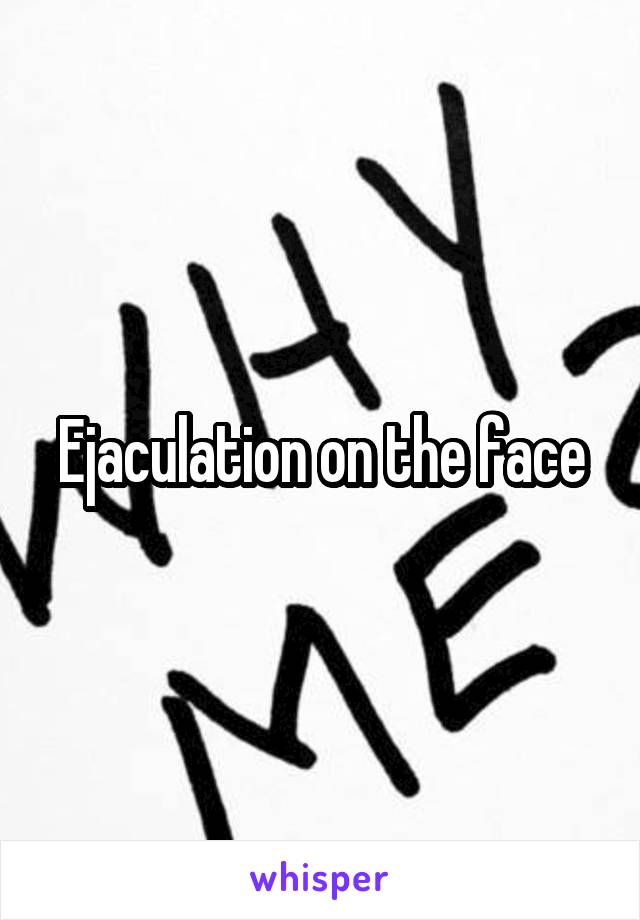 Ejaculation on the face