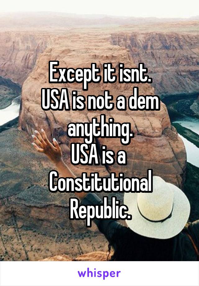 Except it isnt.
USA is not a dem anything.
USA is a 
Constitutional Republic.