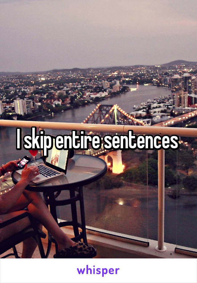 I skip entire sentences 