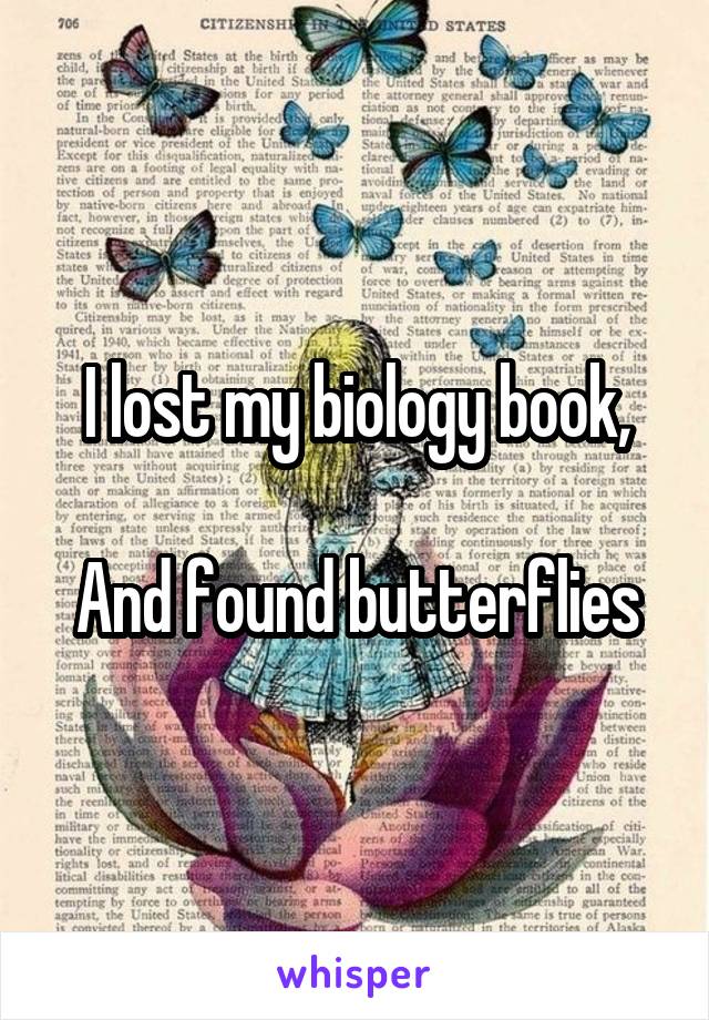 I lost my biology book,

And found butterflies