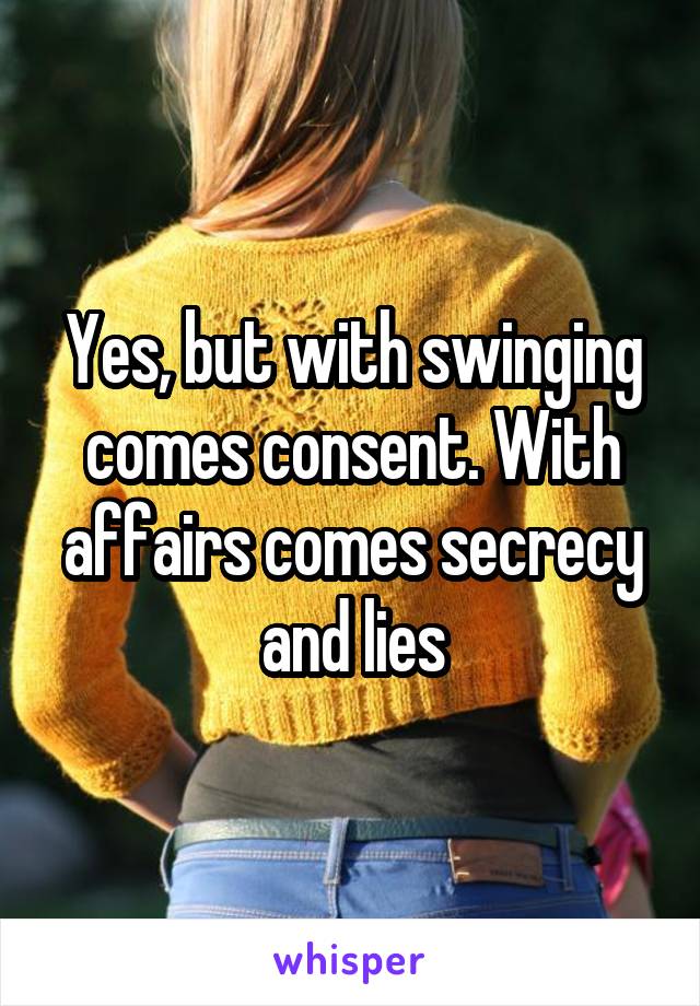 Yes, but with swinging comes consent. With affairs comes secrecy and lies
