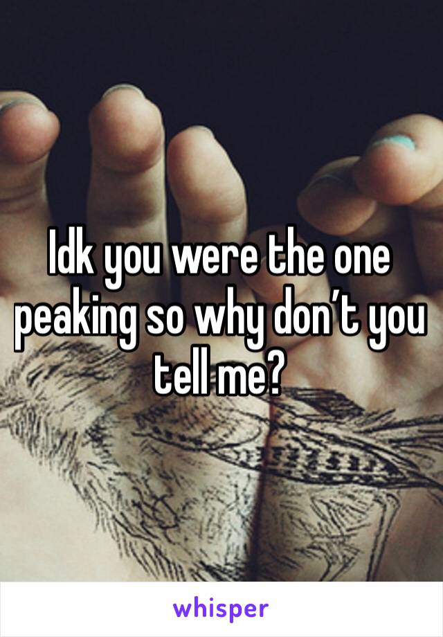 Idk you were the one peaking so why don’t you tell me?