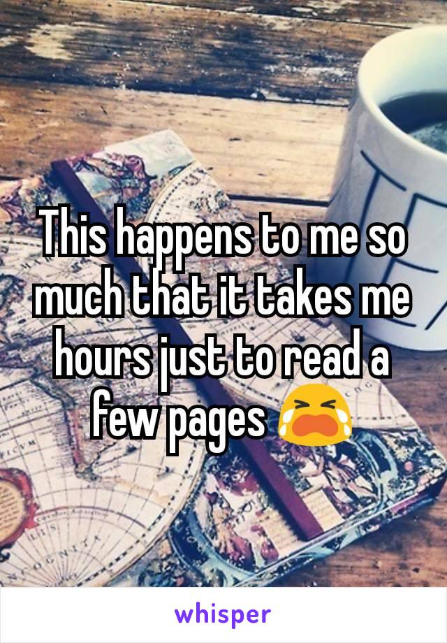 This happens to me so much that it takes me hours just to read a few pages 😭