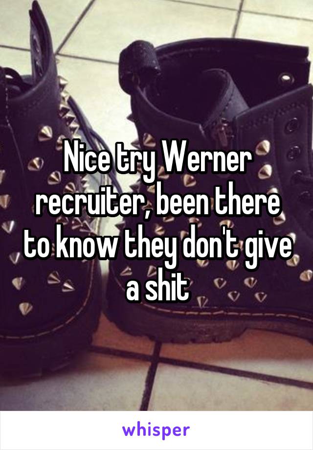 Nice try Werner recruiter, been there to know they don't give a shit