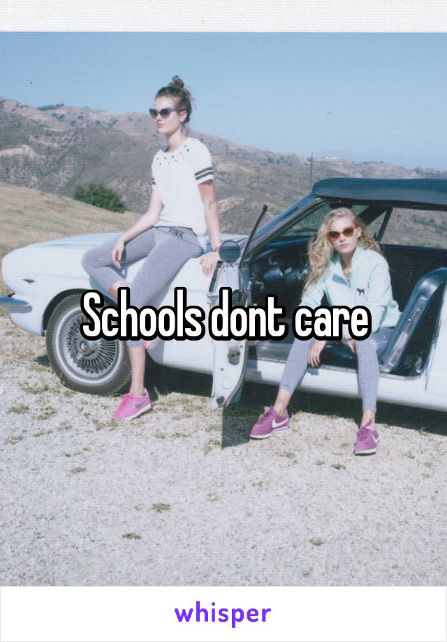 Schools dont care