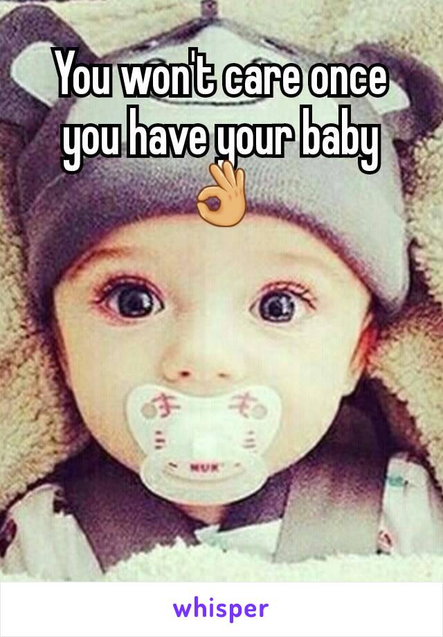 You won't care once you have your baby 👌