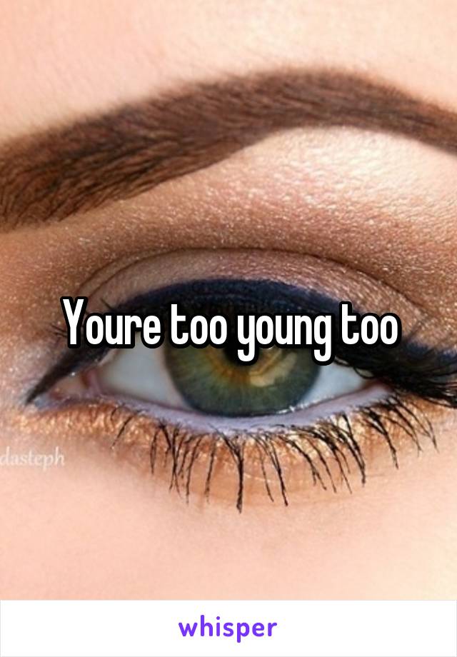 Youre too young too