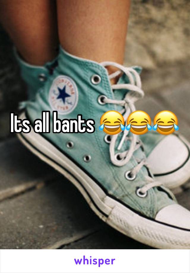 Its all bants 😂😂😂