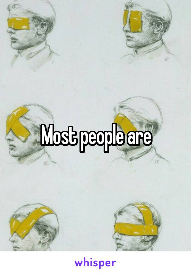 Most people are