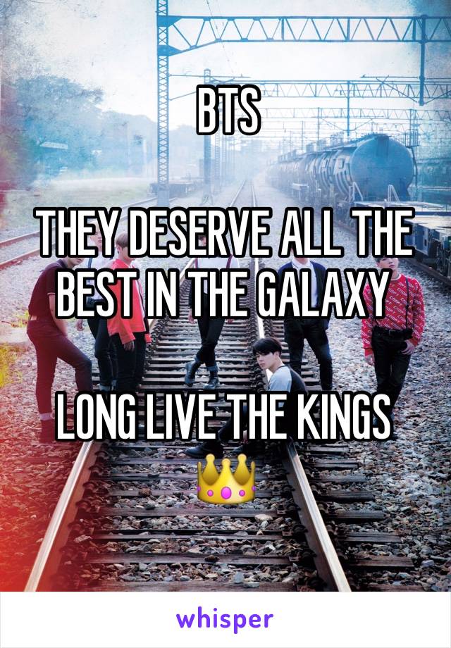  BTS

THEY DESERVE ALL THE BEST IN THE GALAXY

LONG LIVE THE KINGS
ðŸ‘‘