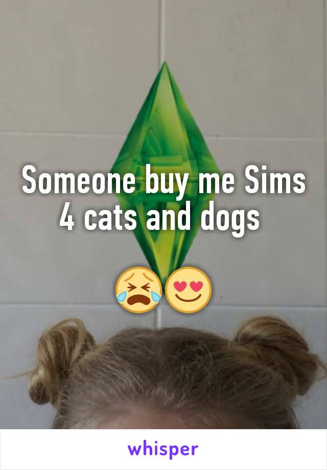 Someone buy me Sims 4 cats and dogs 

😭😍