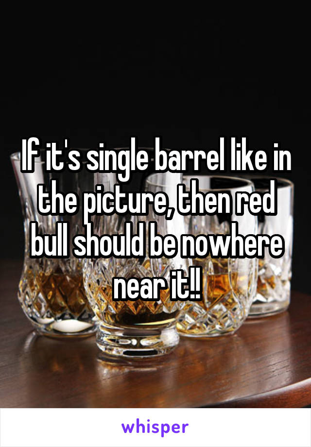 If it's single barrel like in the picture, then red bull should be nowhere near it!!