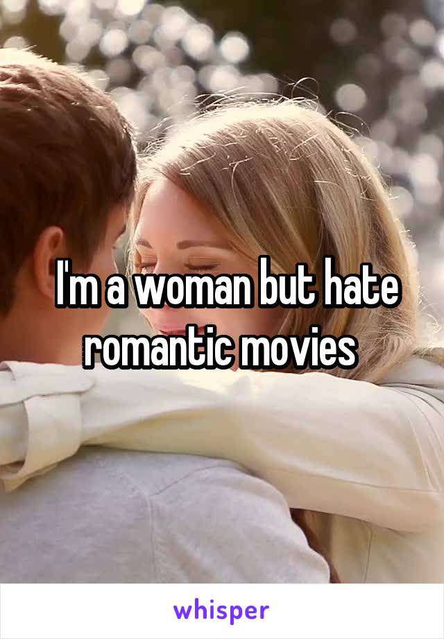  I'm a woman but hate romantic movies 