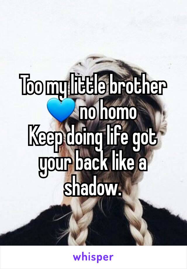 Too my little brother ðŸ’™ no homo 
Keep doing life got your back like a shadow.
