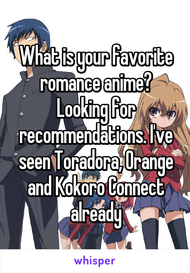 What is your favorite romance anime? Looking for recommendations. I've seen Toradora, Orange and Kokoro Connect already