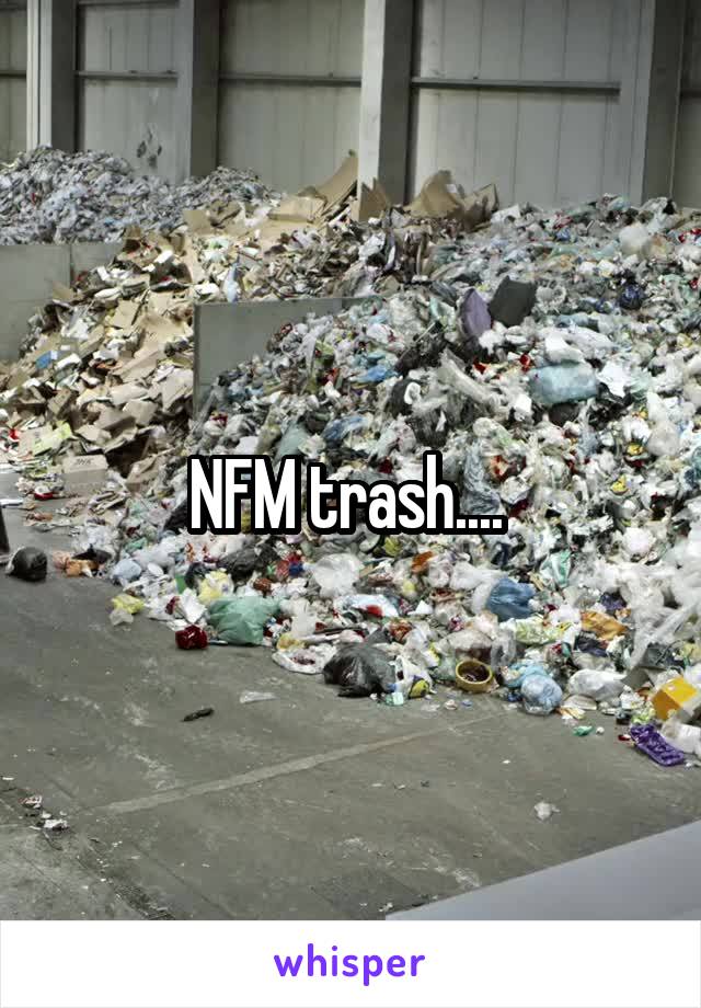 NFM trash.... 