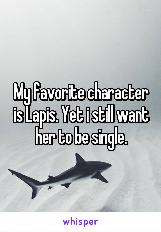 My favorite character is Lapis. Yet i still want her to be single.