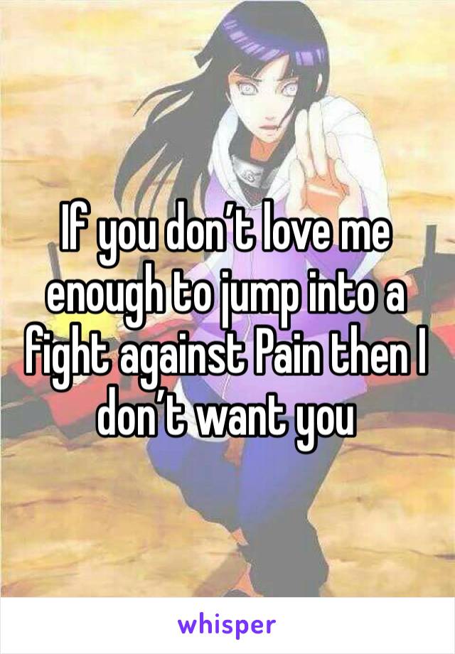 If you don’t love me enough to jump into a fight against Pain then I don’t want you 