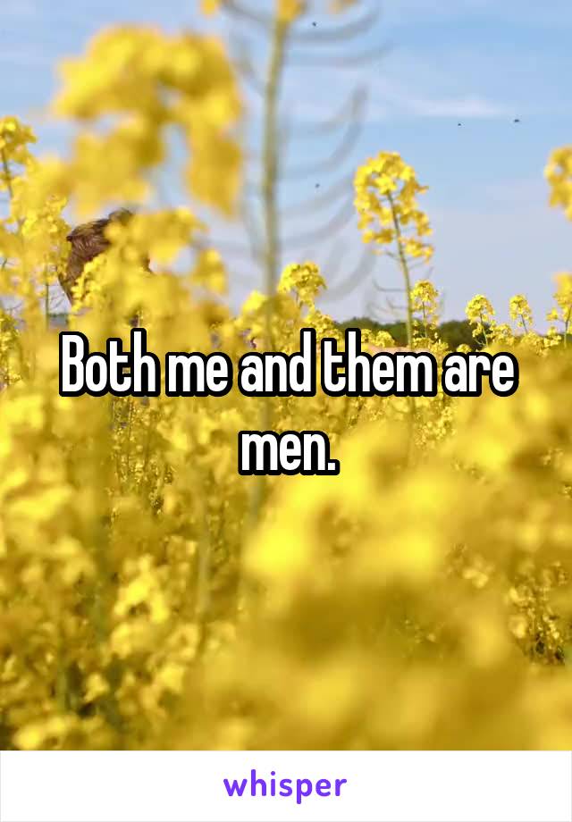 Both me and them are men.