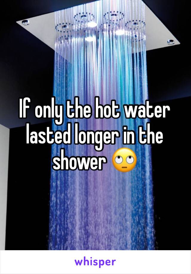 If only the hot water lasted longer in the shower 🙄