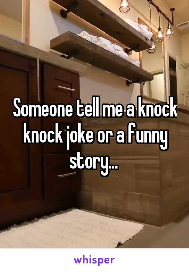 Someone tell me a knock knock joke or a funny story... 