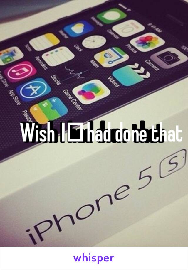 Wish I️ had done that