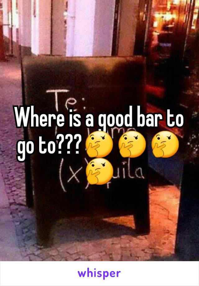Where is a good bar to go to???🤔🤔🤔🤔