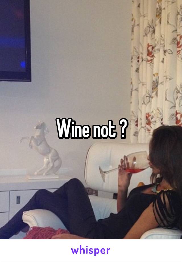 Wine not ?