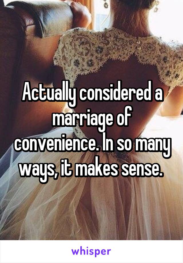 Actually considered a marriage of convenience. In so many ways, it makes sense. 