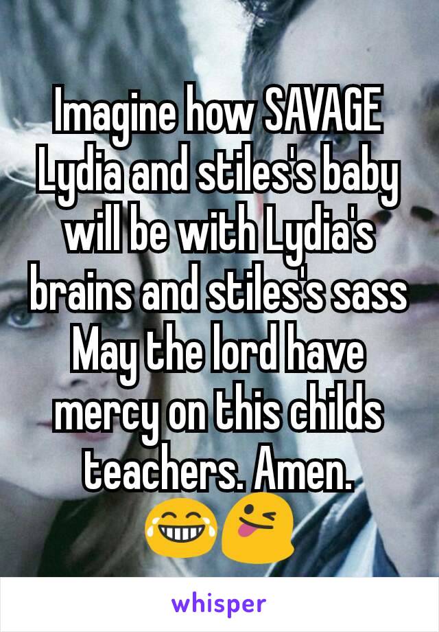 Imagine how SAVAGE Lydia and stiles's baby will be with Lydia's brains and stiles's sass
May the lord have mercy on this childs teachers. Amen.
😂😜