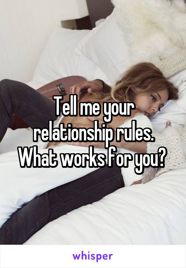 Tell me your relationship rules. What works for you? 