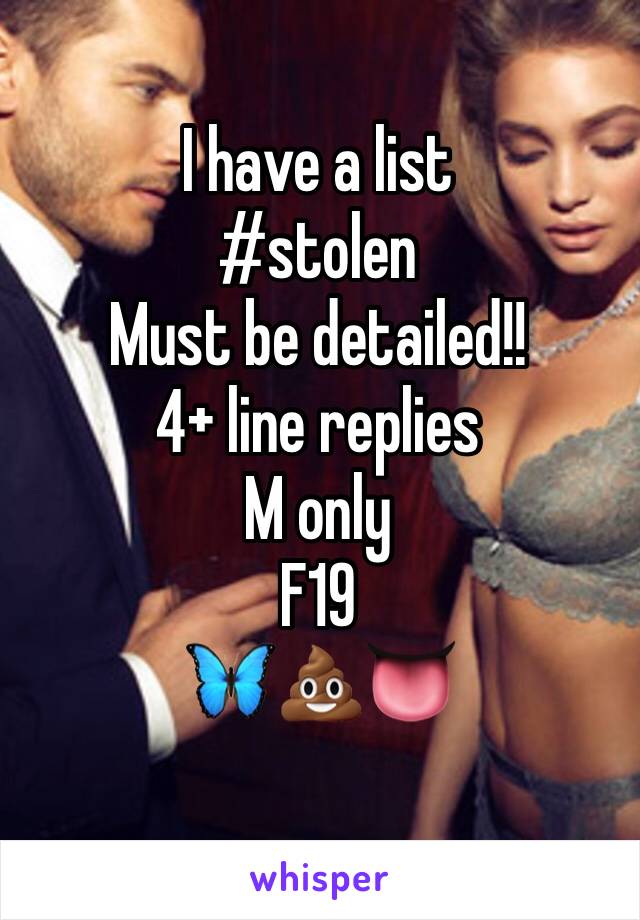I have a list
#stolen
Must be detailed!!
4+ line replies
M only
F19
🦋💩👅