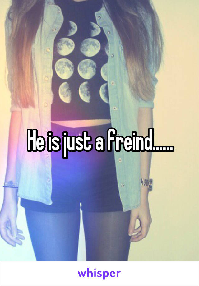 He is just a freind......